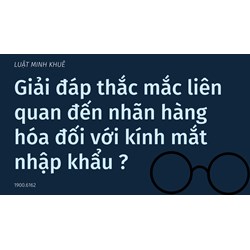 Giải đáp thắc mắc liên quan đến nhãn hàng hóa đối với kính mắt nhập khẩu ?   