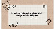 Trường hợp nào giáo viên được miễn tập sự ?