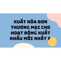 Xuất hóa đơn thương mại cho hoạt động xuất khẩu mới nhất ?