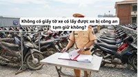 Không có giấy tờ xe có lấy được xe bị công an tạm giữ không?