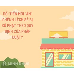 Đổi tiền mới "ăn" chênh lệch sẽ bị xử phạt theo quy định của pháp luật