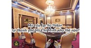 Mở câu lạc bộ Poker tại thành phố Hồ Chí Minh như thế nào?