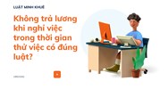 Không trả lương khi nghỉ việc trong thời gian thử việc có đúng luật?