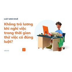 Không trả lương khi nghỉ việc trong thời gian thử việc có đúng luật?
