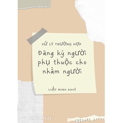 Đăng ký người phụ thuộc cho nhầm người nộp thuế xử lý thế nào?