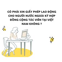 Có phải xin giấy phép lao động cho người nước ngoài ký hợp đồng cộng tác viên tại Việt Nam không ?
