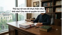 Thủ tục từ con đẻ thực hiện như thế nào? Cha mẹ có quyền từ con?