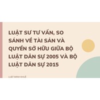 Luật sư tư vấn, so sánh về tài sản và quyền sở hữu giữa bộ luật dân sự 2005 và bộ luật dân sự 2015 ?