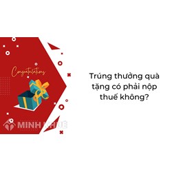Trúng thưởng quà tặng có phải nộp thuế thu nhập cá nhân không?