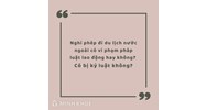 Nghỉ phép đi du lịch nước ngoài có vi phạm pháp luật lao động không ? có bị kỷ luật không ?