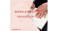 Thủ tục đăng ký kết hôn với người nước ngoài làm thế nào?