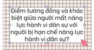 Điểm tương đồng và khác biệt giữa người mất năng lực hành vi dân sự với người bị hạn chế năng lực hành vi dân sự?