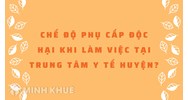 Chế độ phụ cấp độc hại khi làm việc tại trung tâm y tế huyện?