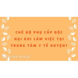 Chế độ phụ cấp độc hại khi làm việc tại trung tâm y tế huyện?