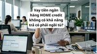 Vay tiền ngân hàng HOME credit không có khả năng trả có phải ngồi tù?