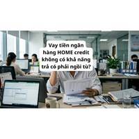 Vay tiền ngân hàng HOME credit không có khả năng trả có phải ngồi tù?