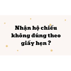 Nhận hộ chiếu không đúng theo giấy hẹn có sao không?