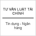 Tư vấn pháp luật về tổ chức tín dụng và hoạt động ngân hàng ?