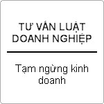 Tư vấn thủ tục tạm ngừng hoạt động của doanh nghiệp ?