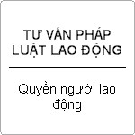 Tư vấn quyền của người lao động trong doanh nghiệp ?