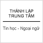 Thành lập trung tâm ngoại ngữ và tin học ?