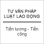 Tư vấn chế độ tiền lương theo luật lao động ?