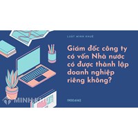 Giám đốc công ty có vốn Nhà nước có được thành lập doanh nghiệp riêng không?