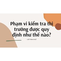 Phạm vi kiểm tra thị trường được quy định như thế nào?