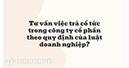 Tư vấn việc trả cổ tức trong công ty cổ phần theo quy định của luật doanh nghiệp ?