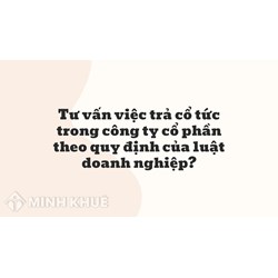 Tư vấn việc trả cổ tức trong công ty cổ phần theo quy định của luật doanh nghiệp ?