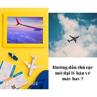 Hướng dẫn thủ tục mở đại lý bán vé máy bay nhanh nhất?