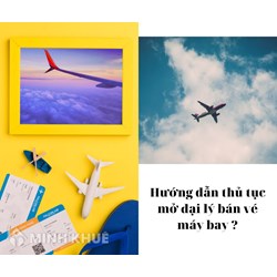 Hướng dẫn thủ tục mở đại lý bán vé máy bay nhanh nhất?