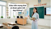 Giáo viên mang thai có được giảm tiết dạy không ?