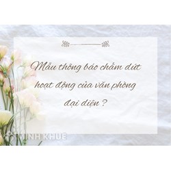 Mẫu thông báo chấm dứt hoạt động của văn phòng đại diện ?