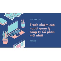 Trách nhiệm của người quản lý công ty Cổ phần mới nhất