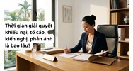 Thời gian giải quyết khiếu nại, tố cáo, kiến nghị, phản ánh là bao lâu?