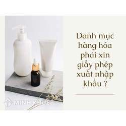 Danh mục hàng hóa phải xin giấy phép xuất nhập khẩu mới?