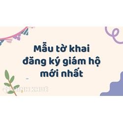 Mẫu tờ khai đăng ký giám hộ theo quy định mới nhất