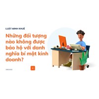 Những đối tượng nào không được bảo hộ với danh nghĩa bí mật kinh doanh?