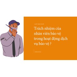 Trách nhiệm của nhân viên bảo vệ trong hoạt động dịch vụ bảo vệ ?