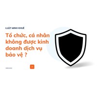Tổ chức, cá nhân không được kinh doanh dịch vụ bảo vệ ?