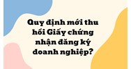 Quy định mới thu hồi Giấy chứng nhận đăng ký doanh nghiệp?