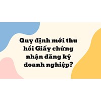 Quy định mới thu hồi Giấy chứng nhận đăng ký doanh nghiệp?