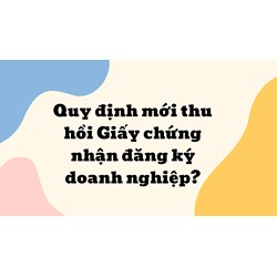 Quy định mới thu hồi Giấy chứng nhận đăng ký doanh nghiệp?