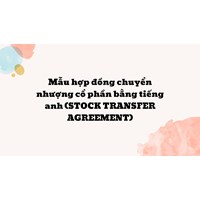 Mẫu hợp đồng chuyển nhượng cổ phần bằng tiếng anh (STOCK TRANSFER AGREEMENT)