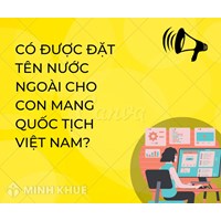 Có được đặt tên nước ngoài cho con mang quốc tịch Việt Nam?