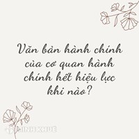 Văn bản hành chính của cơ quan Nhà Nước hết hiệu lực khi nào?