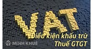 Điều kiện khấu trừ thuế giá trị gia tăng đầu vào?