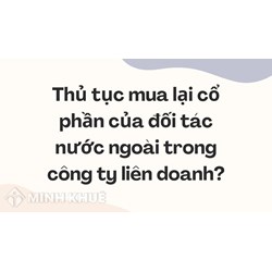 Thủ tục mua lại cổ phần của đối tác nước ngoài trong công ty liên doanh?