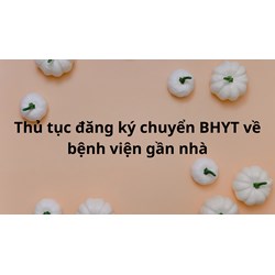 Thủ tục đăng ký chuyển bảo hiểm y tế về bệnh viện gần nhà ?